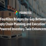 FourKites Bridges the Gap Between Supply Chain Planning & Execution With AI-Powered Inventory Twin Enhancements